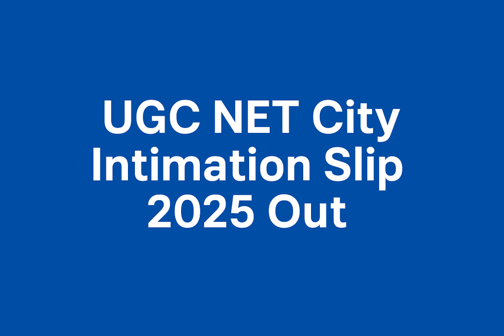 UGC NET Exam City Intimation Slip 2025